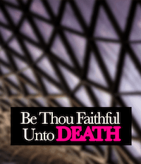 Be Thou Faithful Unto Death