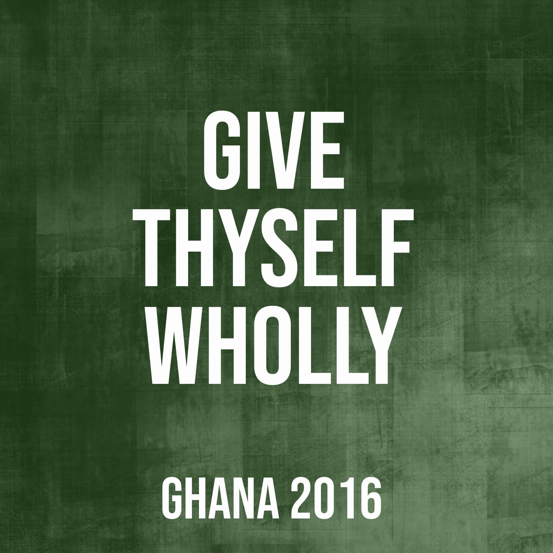 Give Thyself Wholly (Ghana, 2016)