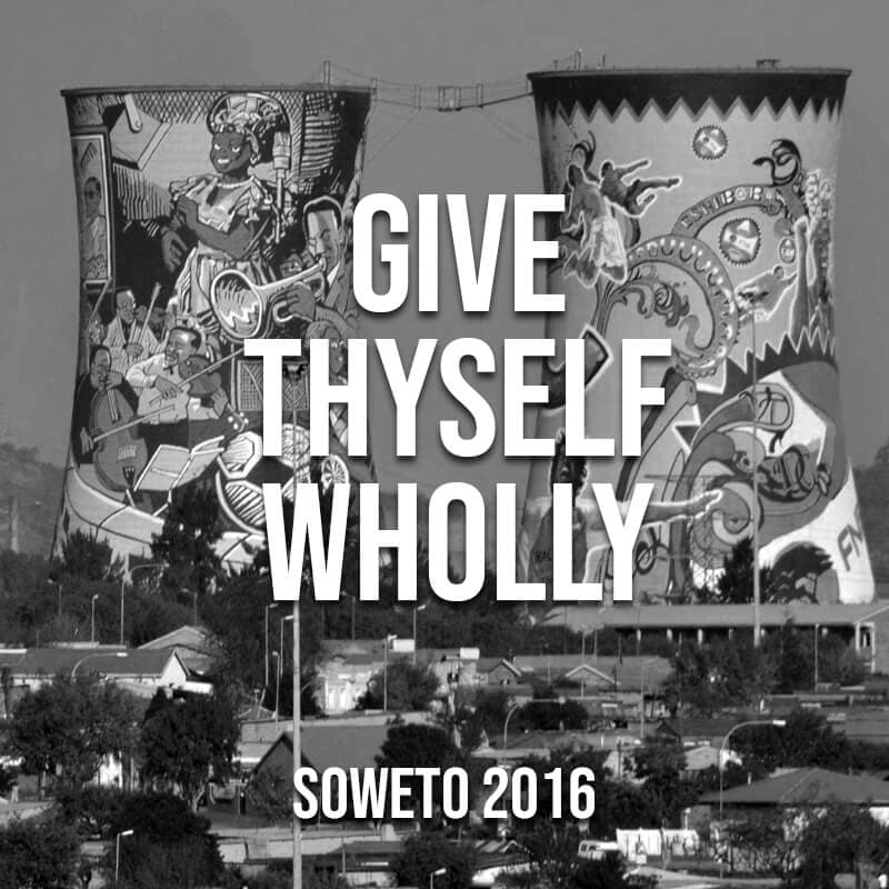 Give Thyself Wholly (Soweto, 2016)