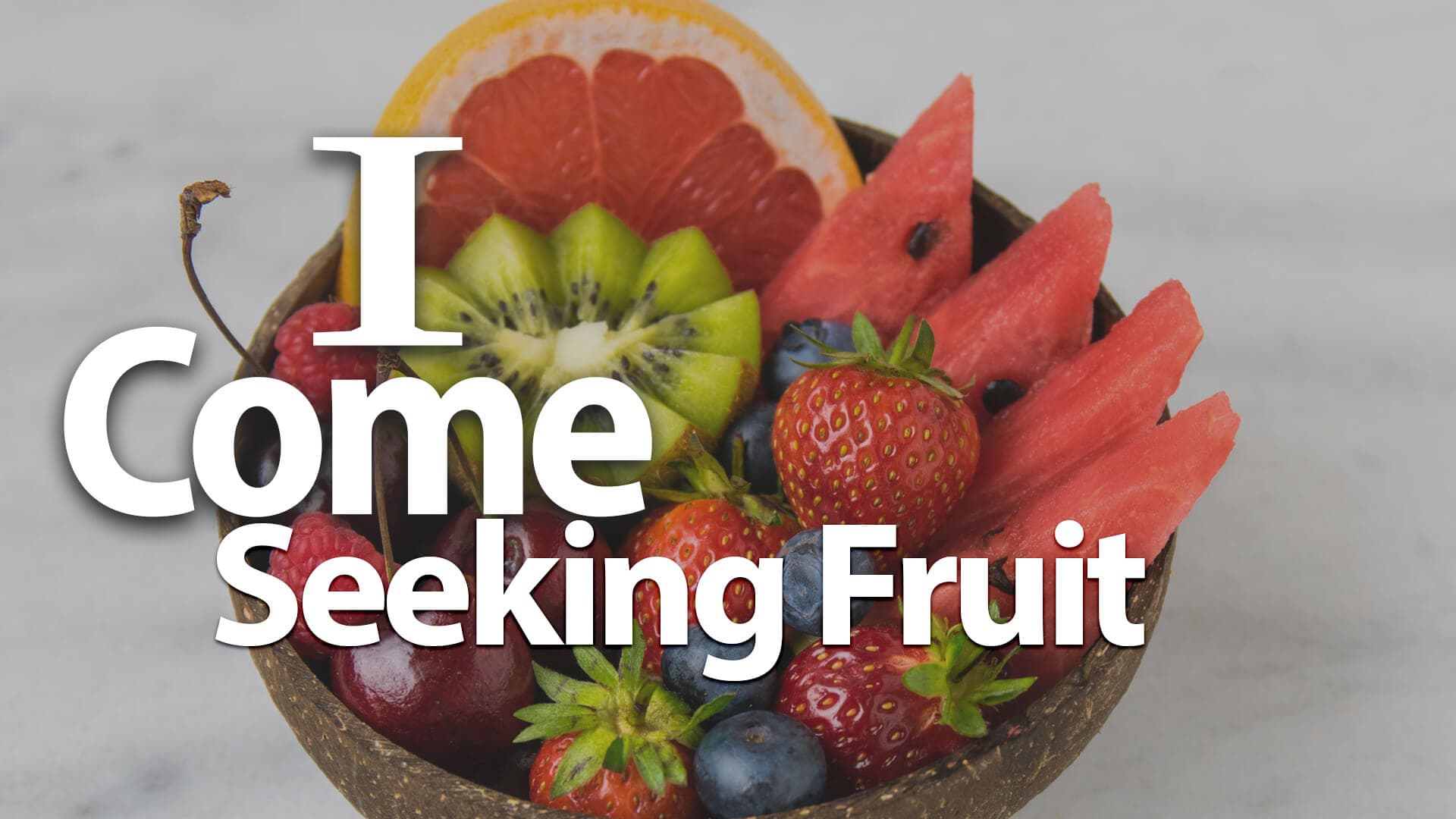 I Come Seeking Fruit