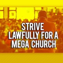 Strive Lawfully for a Mega Church