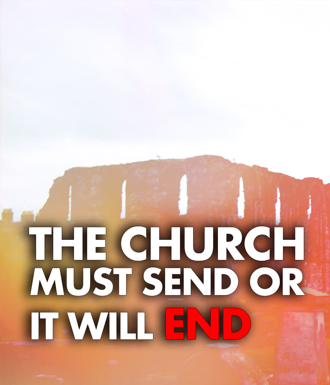 The Church Must Send Or It Will End