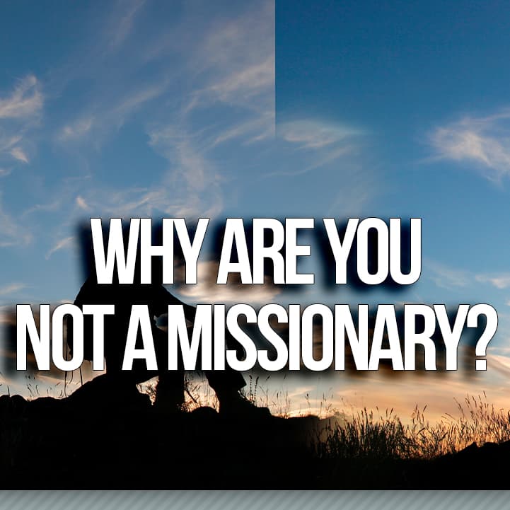 Why Are You Not a Missionary